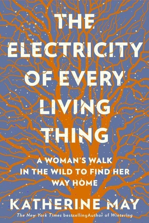 May, Katherine. The Electricity of Every Living Thing: A Woman's Walk in the Wild to Find Her Way Home. Melville House Publishing, 2021.