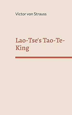 Strauss, Victor Von. Lao-Tse's Tao-Te-King. BoD - Books on Demand, 2021.