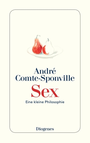 Comte-Sponville, André. Sex - Eine kleine Philosophie. Diogenes Verlag AG, 2017.