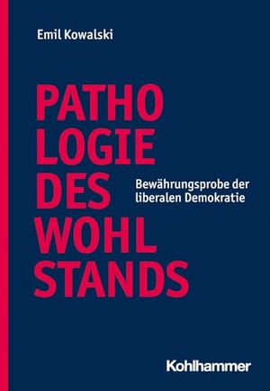 Kowalski, Emil. Pathologie des Wohlstands - Bewährungsprobe der liberalen Demokratie. Kohlhammer W., 2023.
