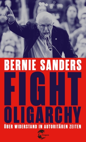 Sanders, Bernie. Fight Oligarchy - Über Widerstand in autoritären Zeiten. Tropen, 2026.