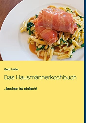 Höller, Gerd. Das Hausmännerkochbuch - ...kochen ist einfach!. Books on Demand, 2021.