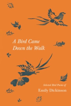 Dickinson, Emily. A Bird Came Down the Walk - Selected Bird Poems of Emily Dickinson. Read Books, 2021.