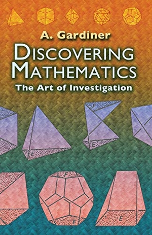 Gardiner, A.. Discovering Mathematics - The Art of Investigation. Dover Publications, 2006.