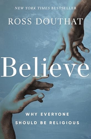 Douthat, Ross. Believe - Why Everyone Should Be Religious. Zondervan, 2025.