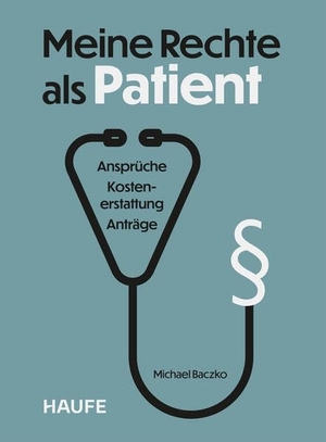 Baczko, Michael. Meine Rechte als Patient - Ansprüche, Kostenerstattung, Anträge. Wertvolle Orientierung im deutschen Gesundheitssystem und schneller Überblick über Ihre Patientenrechte. Haufe-Lexware GmbH, 2026.
