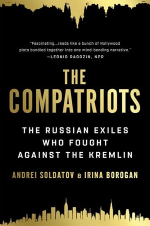 Soldatov, Andrei / Irina Borogan. The Compatriots - The Russian Exiles Who Fought Against the Kremlin. PublicAffairs,U.S., 2022.