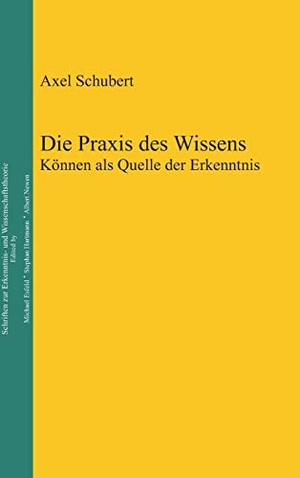 Schubert, Axel. Die Praxis des Wissens - Können als Quelle der Erkenntnis. De Gruyter, 2012.