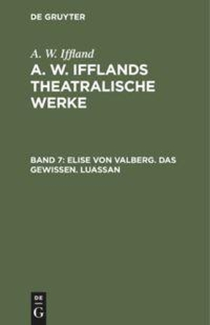 Iffland, A. W.. Elise von Valberg. Das Gewissen. Luassan. De Gruyter, 1799.