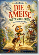 Die Ameise mit dem Holzbein und andere Geschichten