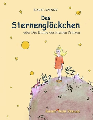 Szesny, Karel. Das Sternenglöckchen - oder Die Blume des kleinen Prinzen. Abentheuer Verlag digital, 2015.