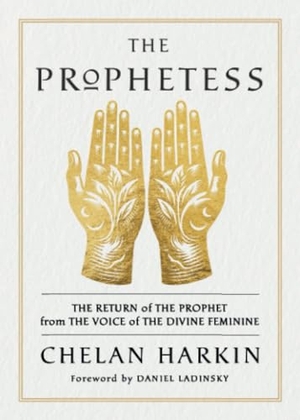 Harkin, Chelan. The Prophetess - The Return of The Prophet from the Voice of The Divine Feminine. Hay House UK Ltd, 2024.