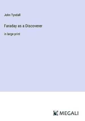 Tyndall, John. Faraday as a Discoverer - in large print. Megali Verlag, 2023.
