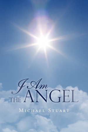 Stuart, Michael. I Am the Angel. iUniverse, 2009.