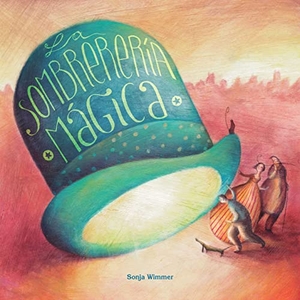 Wimmer, Sonja. La Sombrerería Mágica (the Magic Hat Shop). Cuento de Luz SL, 2016.