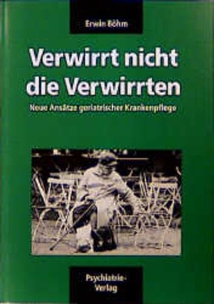 Böhm, Erwin. Verwirrt nicht die Verwirrten - Neue Ansätze geriatrischer Krankenpflege. Psychiatrie-Verlag GmbH, 2011.