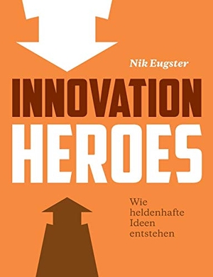 Eugster, Nik. Innovation Heroes - Wie heldenhafte Ideen entstehen. buch & netz, 2020.