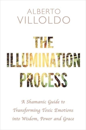 Villoldo, Alberto. The Illumination Process - A Shamanic Guide to Transforming Toxic Emotions into Wisdom, Power, and Grace. Hay House UK Ltd, 2017.