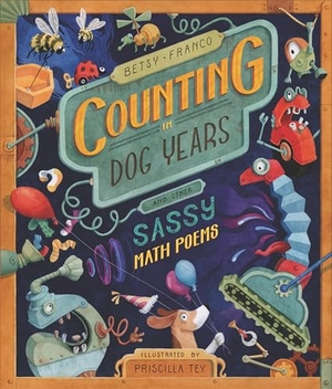 Franco, Betsy. Counting in Dog Years and Other Sassy Math Poems. Candlewick Press (MA), 2022.