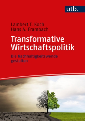 Koch, Lambert T. / Hans Frambach. Transformative Wirtschaftspolitik - Die Nachhaltigkeitswende gestalten. UTB GmbH, 2024.