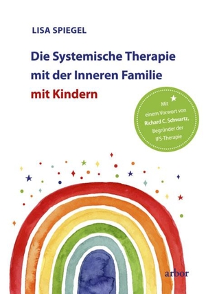 Spiegel, Lisa. Die Systemische Therapie mit der Inneren Familie mit Kindern - Mit einem Vorwort von Richard C. Schwartz, Begründer der IFS-Therapie. Arbor Verlag, 2020.
