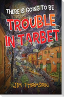 There is Going to be Trouble in Tarbet