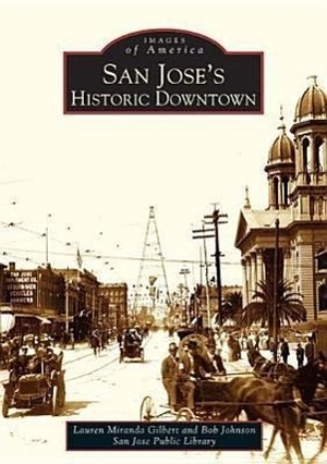 Gilbert, Lauren Miranda / Bob Johnson. San Jose's Historic Downtown. Arcadia Publishing Inc., 2004.