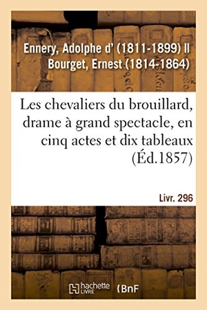 Ennery, Adolphe D'. Les chevaliers du brouillard, drame à grand spectacle, en cinq actes et dix tableaux. Hachette Livre, 2018.