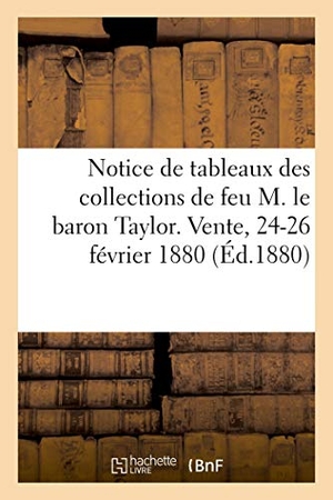 Féral / Charles Mannheim. Notice de tableaux anciens et modernes, aquarelles, sépias et dessins - des collections de feu M. le baron Taylor. Vente, 24-26 février 1880. Hachette Livre, 2021.