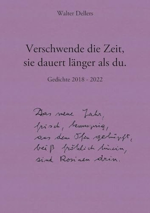 Dellers, Walter. Verschwende die Zeit, sie dauert länger als du. - Gedichte 2018 - 2022. Books on Demand, 2023.