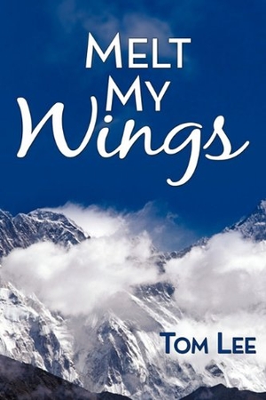 Lee, Tom. Melt My Wings. Archway Publishing, 2011.