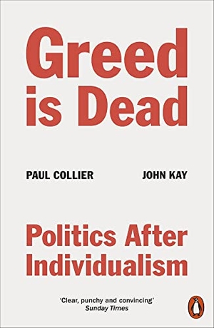 Kay, John / Paul Collier. Greed Is Dead - Politics After Individualism. Penguin Books Ltd, 2021.