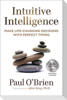 Intuitive Intelligence: Make Life-Changing Decisions with Perfect Timing