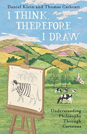 Klein, Daniel / Thomas Cathcart. I Think, Therefore I Draw - Understanding Philosophy Through Cartoons. OneWorld Publications, 2021.