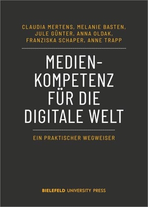 Mertens, Claudia / Basten, Melanie et al. Medienkompetenz für die digitale Welt - Ein praktischer Wegweiser. Transcript Verlag, 2025.