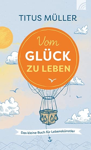 Müller, Titus. Vom Glück zu leben - Das kleine Buch für Lebenskünstler. Brunnen-Verlag GmbH, 2013.