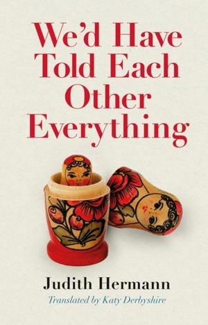 Hermann, Judith. We'd Have Told Each Other Everything - Translated by Katy Derbyshire. The Mercier Press, 2025.