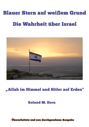 Horn, Roland M.. Blauer Stern auf weißem Grund: Die Wahrheit über Israel - "Allah im Himmel und Hitler auf Erden". tredition, 2023.