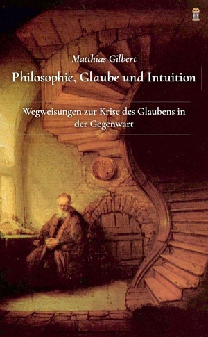 Gilbert, Matthias. Philosophie, Glaube und Intuition - Wegweisungen zur Krise des Glaubens in der Gegenwart. Patrimonium Aachen, 2020.
