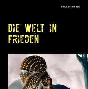 Hoos, Marco Giovanni. Die Welt in Frieden - Waffen aus Glas in Händen aus Stahl. Books on Demand, 2017.