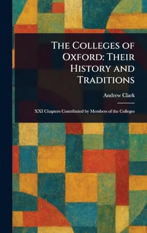 Clark, Andrew. The Colleges of Oxford - Their History and Traditions. Creative Media Partners, LLC, 2025.