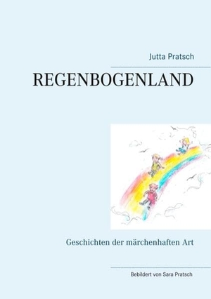 Pratsch, Jutta. Regenbogenland - Geschichten der märchenhaften Art. Books on Demand, 2019.