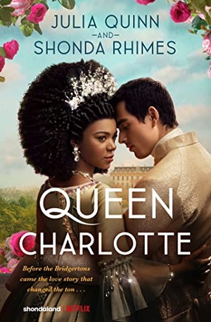 Quinn, Julia / Shonda Rhimes. Queen Charlotte: Before the Bridgertons came the love story that changed the ton.... Little, Brown Book Group, 2023.