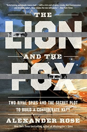 Rose, Alexander. The Lion and the Fox - Two Rival Spies and the Secret Plot to Build a Confederate Navy. Thomas Nelson, 2024.