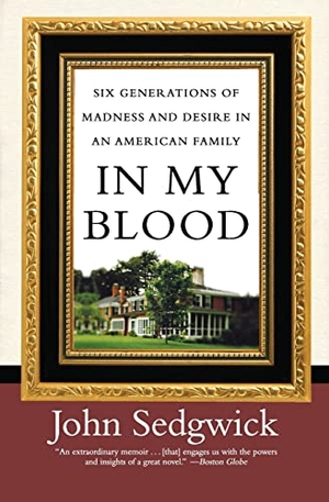 Sedgwick, John. In My Blood - Six Generations of Madness and Desire in an American Family. HarperCollins, 2008.