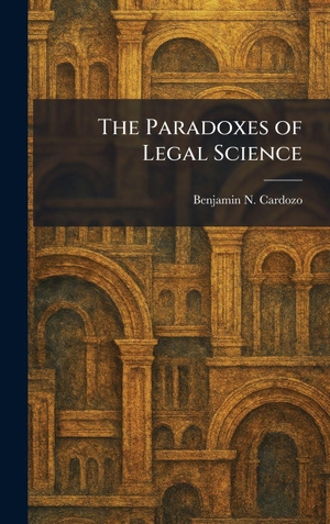 Cardozo, Benjamin N.. The Paradoxes of Legal Science. Legare Street Press, 2026.