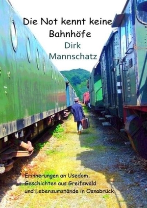Mannschatz, Dirk. Die Not kennt keine Bahnhöfe - Erinnerungen an Usedom, Geschichten aus Greifswald und Lebensumstände in Osnabrück. Books on Demand, 2019.