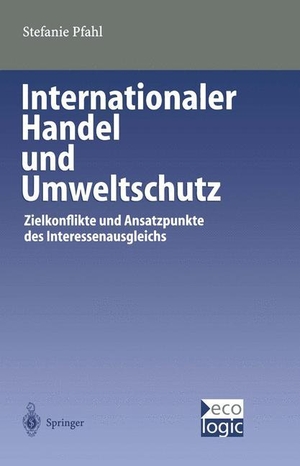 Pfahl, Stefanie. Internationaler Handel und Umweltschutz - Zielkonflikte und Ansatzpunkte des Interessenausgleichs. Springer Berlin Heidelberg, 2012.