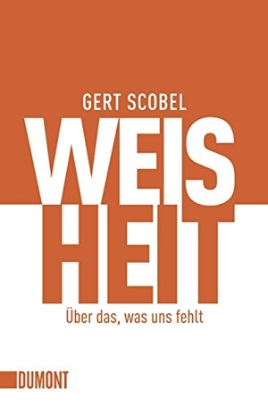 Scobel, Gert. Weisheit - Über das, was uns fehlt. DuMont Buchverlag GmbH, 2011.