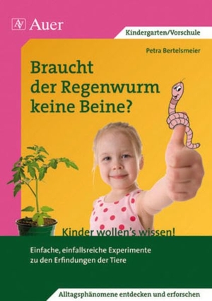 Bertelsmeier, Petra. Braucht der Regenwurm keine Beine? - Einfache, einfallsreiche Experimente zu den Erfindungen der Tiere (1. Klasse/Vorschule). Auer Verlag i.d.AAP LW, 2023.